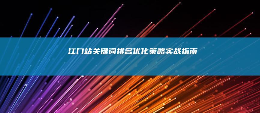 江门站关键词排名优化策略实战指南